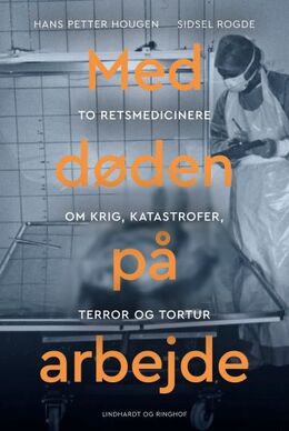 Hans Petter Hougen, Sidsel Rogde: Med døden på arbejde : to retsmedicinere om krig, katastrofer, terror og tortur